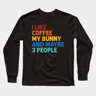 i like coffee my bunny and maybe 3 people Long Sleeve T-Shirt